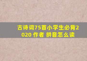 古诗词75首小学生必背2020 作者 拼音怎么读